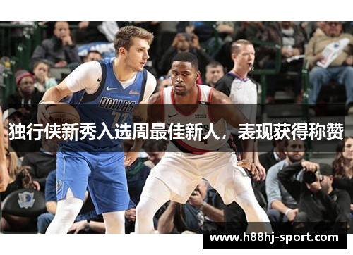 独行侠新秀入选周最佳新人，表现获得称赞