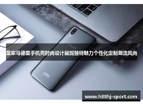 皇家马德里手机壳时尚设计展现独特魅力个性化定制潮流风尚