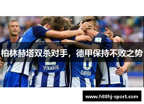 柏林赫塔双杀对手，德甲保持不败之势
