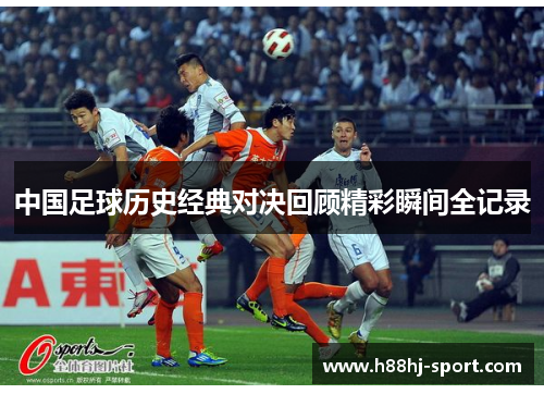 中国足球历史经典对决回顾精彩瞬间全记录