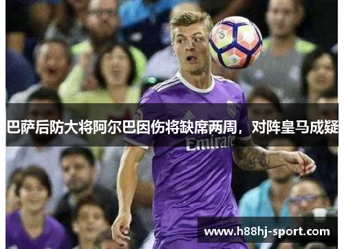 巴萨后防大将阿尔巴因伤将缺席两周，对阵皇马成疑