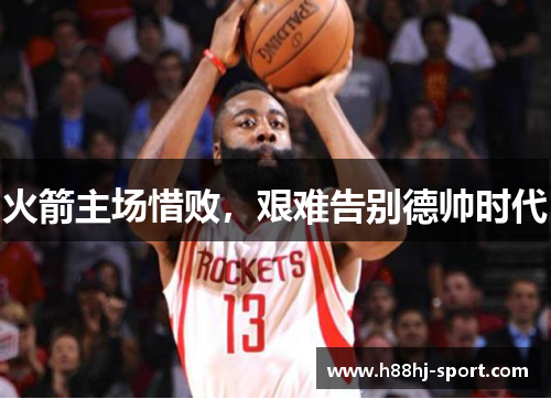 火箭主场惜败，艰难告别德帅时代