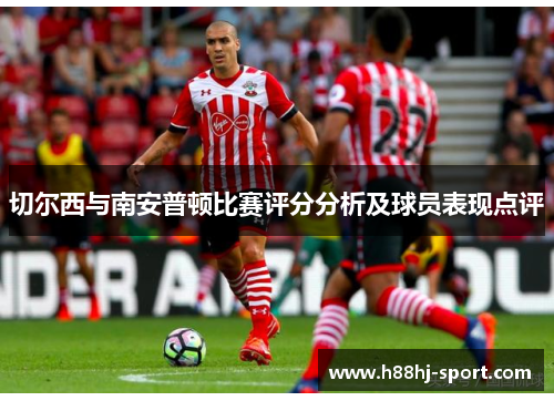 切尔西与南安普顿比赛评分分析及球员表现点评