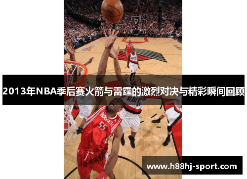 2013年NBA季后赛火箭与雷霆的激烈对决与精彩瞬间回顾