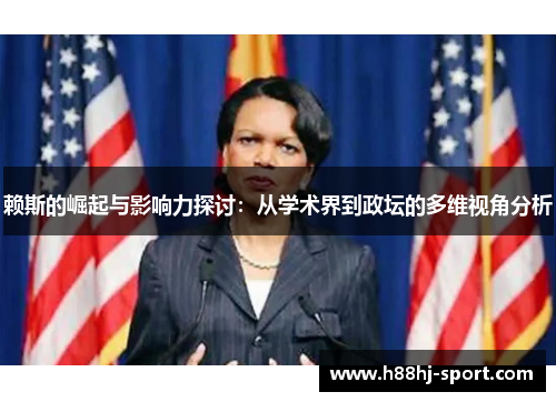 赖斯的崛起与影响力探讨：从学术界到政坛的多维视角分析